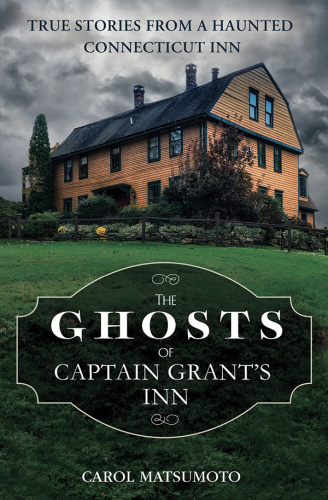 ﻿The Ghosts of Captain Grant’s Inn: True Stories from a Haunted Connecticut Inn