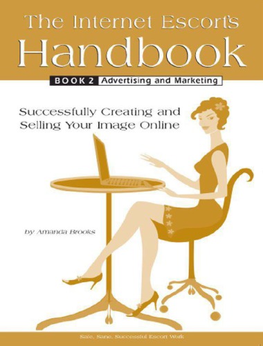 The Internet Escort’s Handbook Book 2: Advertising and Marketing: Successfully Creating and Selling Your Image Online