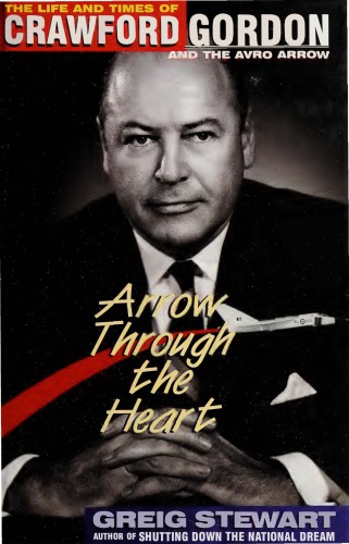 ﻿Arrow Through the Heart: The Life and Times of Crawford Gordon and the Avro Arrow