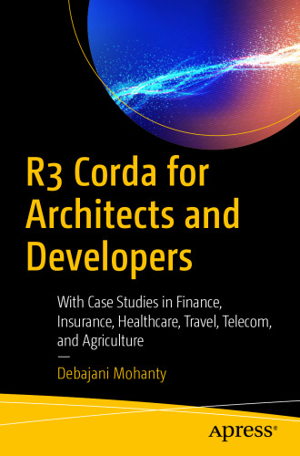 ﻿R3 Corda برای معماران و توسعه دهندگان: با مطالعات موردی در امور مالی، بیمه، مراقبت های بهداشتی، سفر، مخابرات و کشاورزی