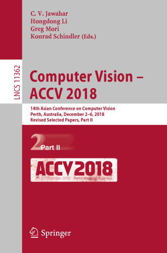 ﻿Computer Vision – ACCV 2018: چهاردهمین کنفرانس آسیایی در بینایی کامپیوتر، پرت، استرالیا، 2 تا 6 دسامبر 2018، مقالات منتخب اصلاح شده، قسمت دوم