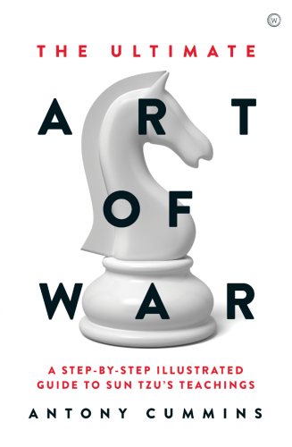 ﻿The Ultimate Art of War: a Guide-Step-Step Illustrated Guide to Sun Tzu’s Teachings
