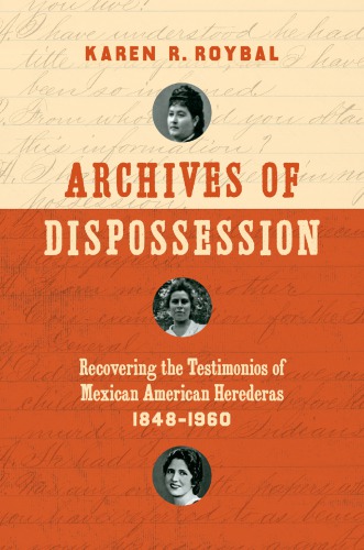 ﻿Archives of Dispossession: Recovering Testimonios of Mexican American Herederas، 1848-1960