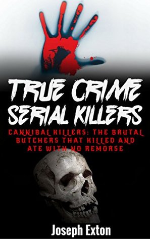 ﻿True Crime Serial Killers: Cannibal Killers: the Brut Butchers that kills and jouring without histance