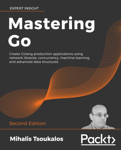 ﻿Mastering Go: با استفاده از کتابخانه های شبکه ، همزمانی ، یادگیری ماشین و ساختارهای داده پیشرفته ، برنامه های تولیدی Golang ایجاد کنید