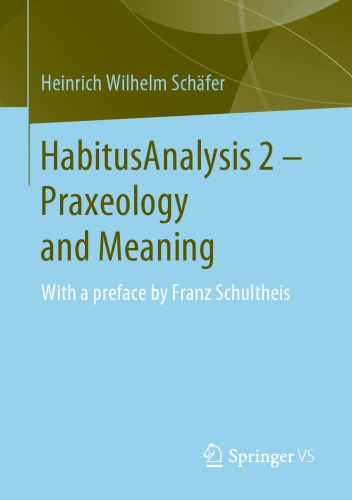﻿Habitus Analysis 2 - Praxeology and Meaning: با مقدمه ای از فرانتس شولتیس