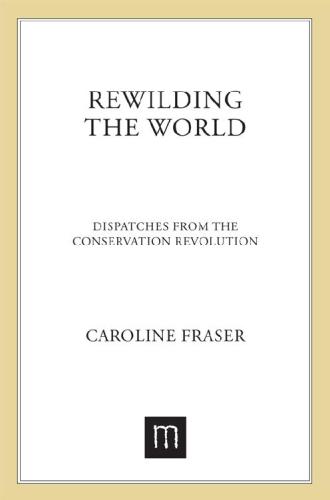 ﻿Rewilding the World: Dispatches from the Conservation Revolution