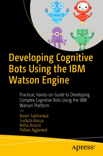 ﻿توسعه ربات های شناختی با استفاده از موتور IBM Watson: راهنمای عملی و عملی برای توسعه ربات های شناختی پیچیده با استفاده از پلتفرم IBM Watson