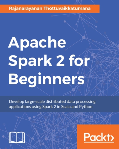 ﻿Apache Spark 2 برای مبتدیان: برنامه های پردازش داده توزیع شده در مقیاس بزرگ را با استفاده از Spark 2 در Scala و Python توسعه دهید
