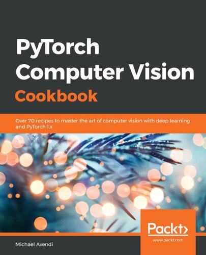 ﻿کتاب آشپزی PyTorch Computer Vision: بیش از 70 دستور العمل برای حل مشکلات بینایی کامپیوتری و پردازش تصویر با استفاده از PyTorch 1.x