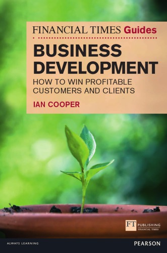 ﻿راهنمای Financial Times برای توسعه تجارت: چگونه مشتریان و مشتریان سودآور را به دست آوریم (راهنماهای FT)