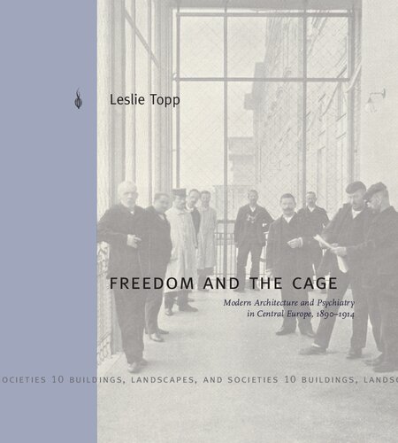 ﻿Freedom and the Cage: Modern Architecture and Psychiatry in Central Europe, 1890 1914