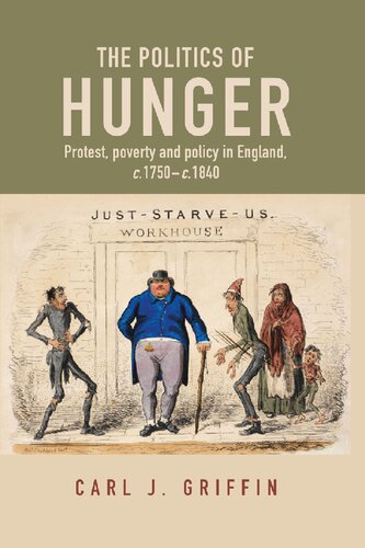 ﻿The Politics of Hunger: Protest, Poverty and Policy in England, C.1750-c.1840