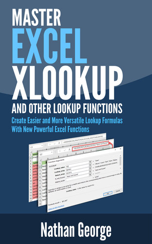 ﻿Excel XLOOKUP و دیگر توابع جستجو: فرمول های جستجوی ساده تر و همه کاره تر را با توابع جدید قدرتمند اکسل ایجاد کنید (Excel 2019 Mastery Book 5)