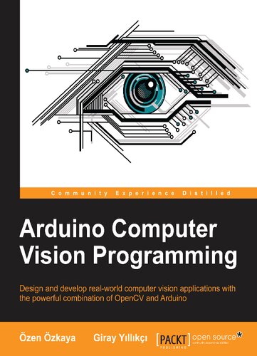 ﻿Arduino Computer Vision Programming: طراحی و توسعه برنامه های کاربردی بینایی کامپیوتری دنیای واقعی با ترکیب قدرتمند OpenCV و Arduino