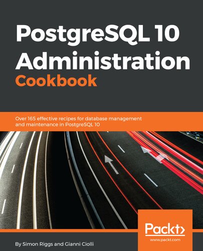 ﻿کتاب آشپزی مدیریت PostgreSQL 10: بیش از 165 دستور العمل موثر برای مدیریت و نگهداری پایگاه داده در PostgreSQL 10