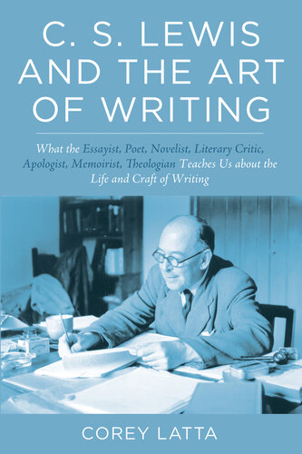 ﻿C. S. Lewis and the Art of Writing: آنچه نویسنده ، شاعر ، رمان نویس ، منتقد ادبی ، عذرخواه ، خاطره نویسی ، متکلم در مورد زندگی و پیشه وری نوشتن به ما می آموزد.