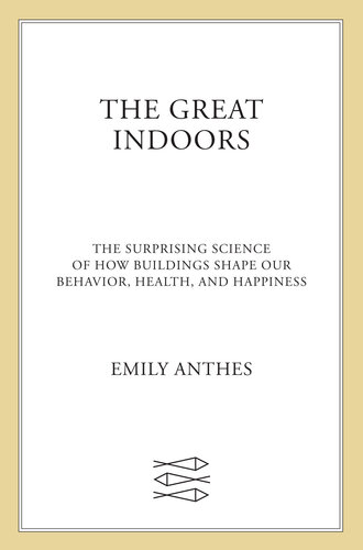 ﻿The Great Indoors: علم شگفت انگیز در مورد اینکه ساختمان ها چگونه رفتار، سلامت و شادی ما را شکل می دهند