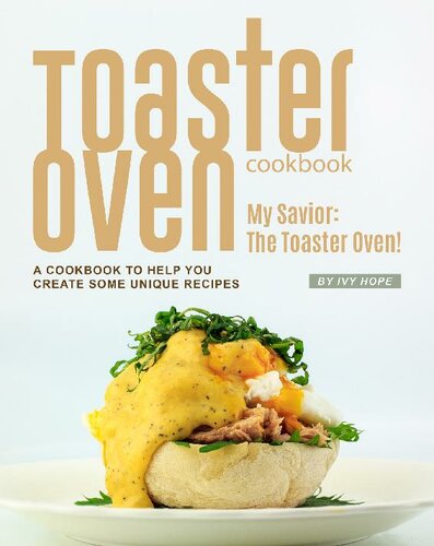 ﻿توستر Oven Cookbook: My Savior: The Toaster Oven! - کتاب آشپزی برای کمک به شما در ایجاد برخی از دستور العمل های منحصر به فرد