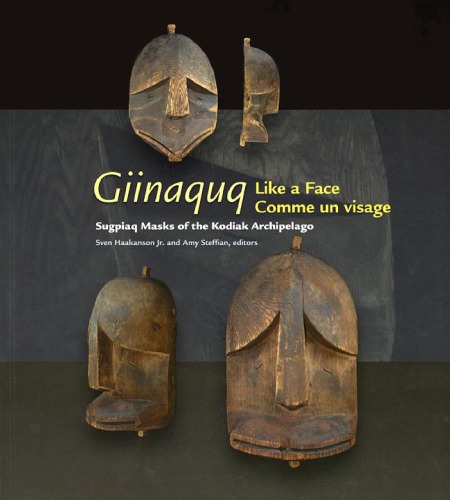 ﻿Giinaquq, like a face Suqpiaq masks of the Kodiak archipelago = iinaquq, like a face: the Sugpiat masks of the Kodiak archipelago: [exhibition, Alutiiq Museum