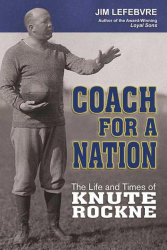 ﻿Coach For A Nation: The Life and Times of Knute Rockne