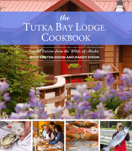 ﻿کتاب آشپزی The Tutka Bay Lodge: غذاهای ساحلی از طبیعت آلاسکا