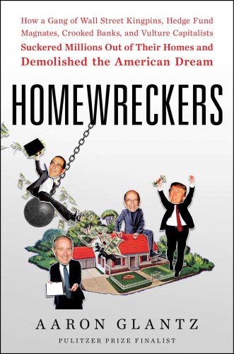 ﻿Homewreckers: چگونه باند پادشاهان وال استریت ، بزرگان هج صندوق ، بانک های کج و معوج و سرمایه داران کرکس میلیون ها نفر را از خانه های خود بیرون کشیدند و رویای آمریکایی را نابود کردند