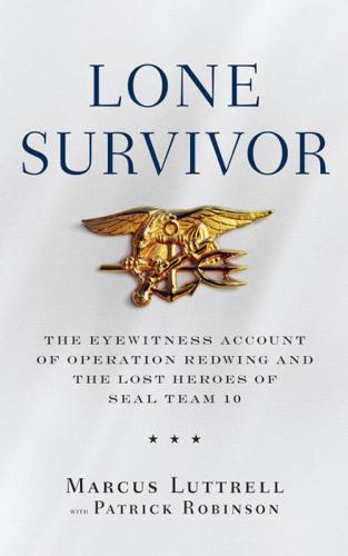 ﻿Lone Survivor: The Witness Account of Operation Redwing and the Lost Heroes of SEAL Team 10