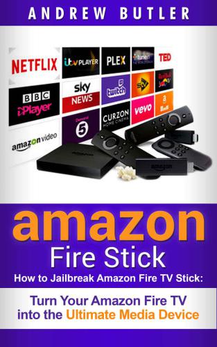 ﻿Amazon Fire Stick: How to Jailbreak Amazon Fire TV Stick: Amazon Fire TV خود را به دستگاه نهایی رسانه تبدیل کنید (راهنمای کاربر به روز شده در سال 2017 ، تلویزیون ... ، رسانه دیجیتال ، اینترنت) (جلد 1)