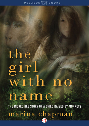 ﻿The Girl With No Name: The Incredible True Story of a Child Raised by Monkeys: The Incredible True Story of a Child Raised by Monkeys