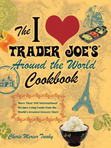 ﻿کتاب آشپزی I [heart] Trader Joe در سراسر جهان: بیش از 140 دستور العمل بین المللی با استفاده از غذاهای بزرگترین فروشگاه مواد غذایی جهان