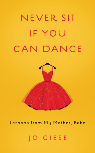 ﻿اگر می توانید برقصید هرگز بنشینید: درسهایی از مادرم