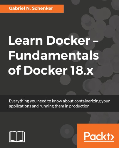 ﻿Learn Docker - Fundamentals Of Docker 19.X؛ ساخت، آزمایش، ارسال و اجرای کانتینرها با Docker و Kubernetes