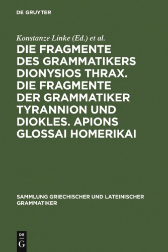 ﻿Die Fragmente des Grammatikers Dionysios Thrax. Die Fragmente der Grammatiker Tyrannion und Diokles. آپیون گلوسای هومیریکای