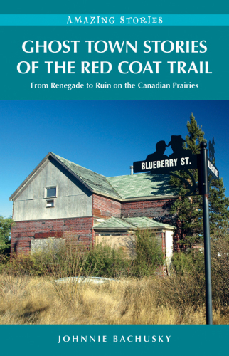 ﻿داستان های Ghost Town Stories of the Red Coat Trail: From Renegade to Ruin on the Prairies Canadian