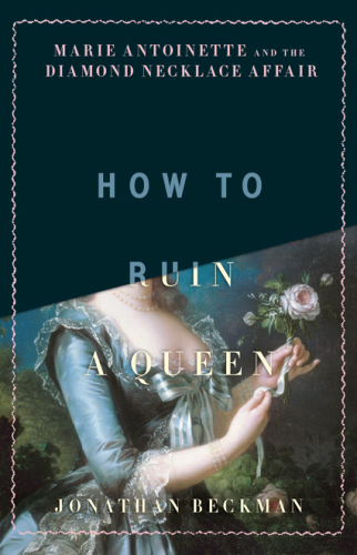 ﻿چگونه یک ملکه را خراب کنیم: ماری آنتوانت ، الماس های دزدیده شده و رسوایی که تخت فرانسه را لرزاند