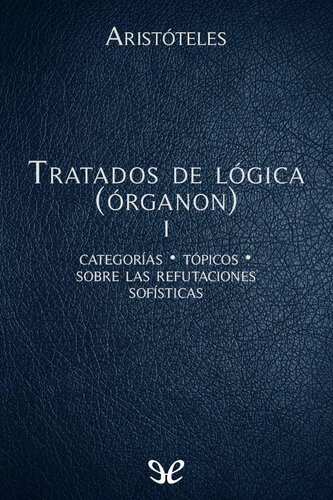 Aristóteles: Tratados de lógica (Órganon), I: Categorías. Tópicos. Sobre las refutaciones sofísticas