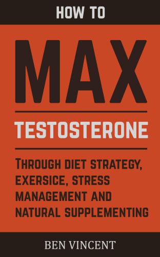 ﻿حداکثر تستوسترون: نحوه به حداکثر رساندن و افزایش طبیعی تستوسترون: استراتژی رژیم غذایی، ورزش، مدیریت استرس، بهترین مکمل های تستوسترون کتاب 1