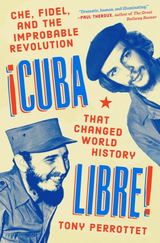 ﻿Cuba libre!: چه، فیدل، و انقلاب غیرمحتملی که تاریخ جهان را تغییر داد