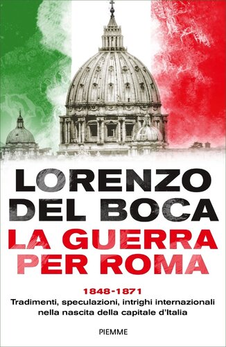 ﻿جنگ برای رم 1848-1871. خیانت ها، گمانه زنی ها، دسیسه های بین المللی در تولد پایتخت ایتالیا
