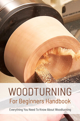 ﻿کتاب Woodturning برای مبتدیان: هر آنچه در مورد Woodturning باید بدانید: همه آنچه در مورد Woodturning باید بدانید