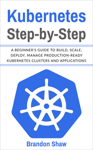 ﻿گام به گام Kubernetes: راهنمای مبتدی برای ساخت، مقیاس، استقرار، مدیریت خوشه ها و برنامه های Kubernetes آماده تولید.