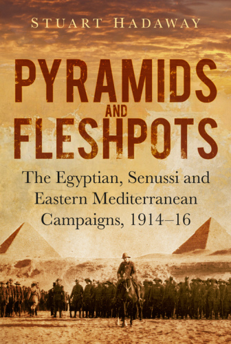 ﻿Pyramids and Fleshpots: مبارزات مصری ، سنوسی و مدیترانه شرقی ، 1914-16