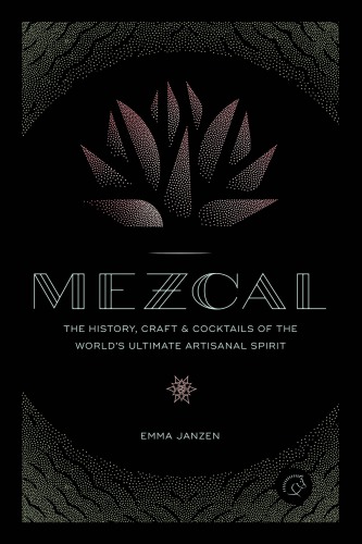 ﻿Mezcal: تاریخچه، صنایع دستی و کوکتل های روح صنعتگر نهایی جهان