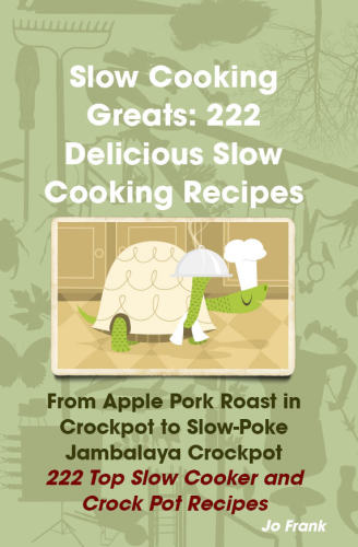 ﻿Slow Cooking Greats: 222 دستور غذای خوشمزه Slow Cooking: از گوشت خوک سیب در Crockpot گرفته تا Slow-Poke Jambalaya Crockpot: 222 دستورهای آشپزخانه و قابلمه قابلمه