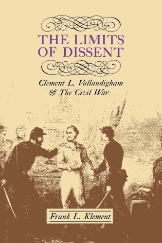 ﻿Limits of Dissent: Clement L. Vallandigham and the Civil War