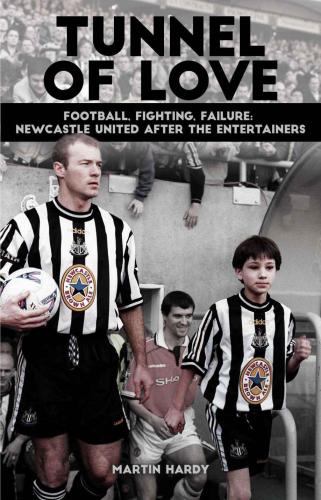 ﻿Tunnel of Love: Football, Fighting & Failure: Newcastle United After The Entertainers
