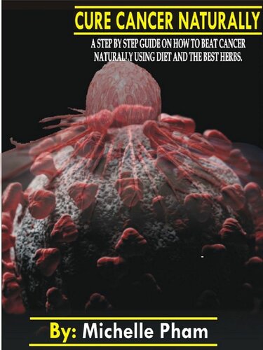 ﻿درمان طبیعی سرطان: راهنمای گام به گام در مورد چگونگی غلبه بر سرطان به طور طبیعی با استفاده از رژیم غذایی و بهترین گیاهان