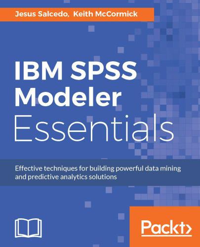 ﻿IBM SPSS Modeler Essentials: تکنیک های موثر برای ساخت داده های استخراج داده و راه حل های تجزیه و تحلیل پیش بینی