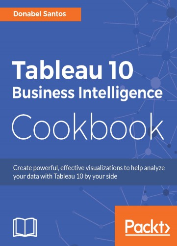 ﻿Tableau 10 کتاب آشپزی اطلاعات تجاری ایجاد تجسم های قدرتمند و مؤثر برای کمک به تجزیه و تحلیل داده های خود با Tableau 10 در کنار شما